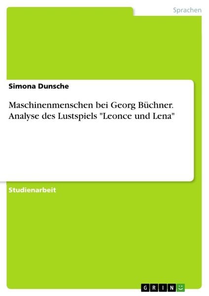 Maschinenmenschen bei Georg Büchner. Analyse des Lustspiels 'Leonce und Lena'; Taschenbuch von Simona Dunsche, GRIN, 9783668688186
