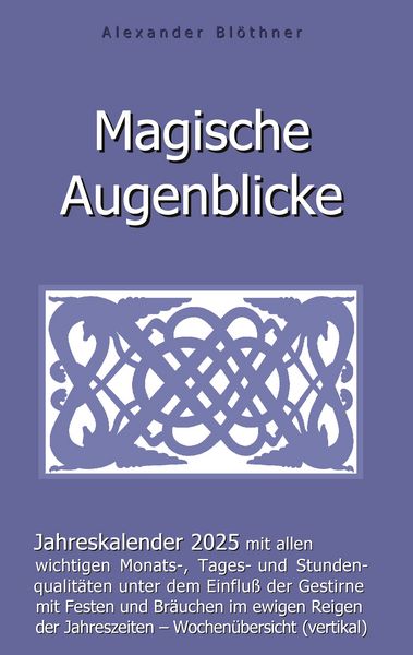 Produktbild: Magische Augenblicke 2025 - Jahreskalender mit allen wichtigen Monats-, Tages- und Stundenqualit&auml;ten unter dem Einfluss der Gestirne