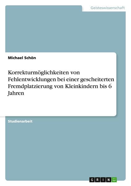 Produktbild: Korrekturm&ouml;glichkeiten von Fehlentwicklungen bei einer gescheiterten Fremdplatzierung von Kleinkindern bis 6 Jahren