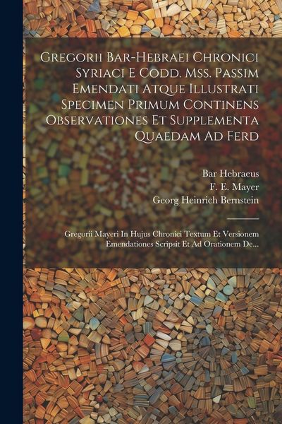 Produktbild: Gregorii Bar-hebraei Chronici Syriaci E Codd. Mss. Passim Emendati Atque Illustrati Specimen Primum Continens Observationes Et Supplementa Quaedam Ad Ferd
