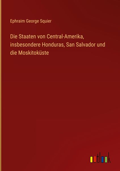 Produktbild: Die Staaten von Central-Amerika, insbesondere Honduras, San Salvador und die Moskitok&uuml;ste