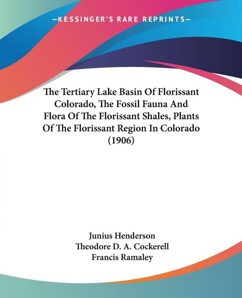 Produktbild: The Tertiary Lake Basin Of Florissant Colorado, The Fossil Fauna And Flora Of The Florissant Shales, Plants Of The Florissant Region In Colorado (1906)