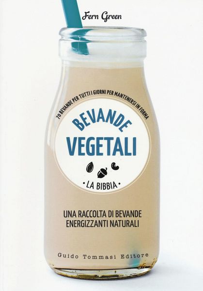Produktbild: Bevande vegetali. La bibbia. 70 bevande per tutti i giorni per mantenersi in forma