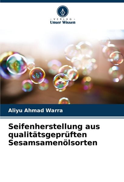 Seifenherstellung aus qualitätsgeprüften Sesamsamenölsorten, Taschenbuch von Aliyu Ahmad Warra, Verlag Unser Wissen, 9786207510061