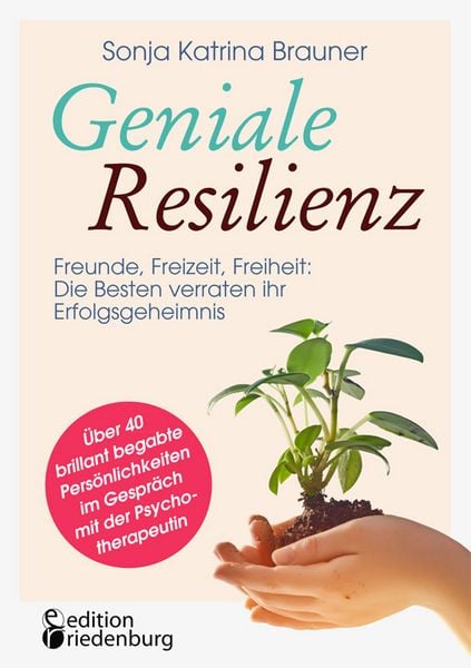 Produktbild: Geniale Resilienz - Freunde, Freizeit, Freiheit: Die Besten verraten ihr Erfolgsgeheimnis. &Uuml;ber 40 brillant begabte Pers&ouml;nlichkeiten im Gespr&auml;ch mit der Psychotherapeutin