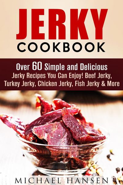 Produktbild: Jerky Cookbook: Over 60 Simple and Delicious Jerky Recipes You Can Enjoy! Beef Jerky, Turkey Jerky, Chicken Jerky, Fish Jerky & More (Meat Lovers)