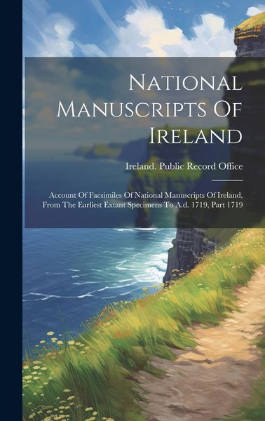 Produktbild: National Manuscripts Of Ireland: Account Of Facsimiles Of National Manuscripts Of Ireland, From The Earliest Extant Specimens To A.d. 1719, Part 1719