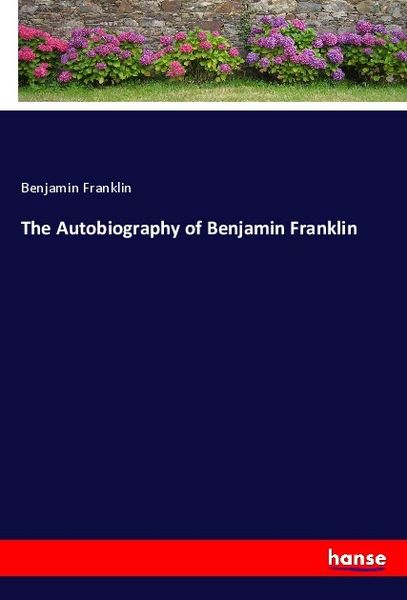 The Autobiography of Benjamin Franklin, Taschenbuch von Benjamin Franklin, Hansebooks, 9783337932817