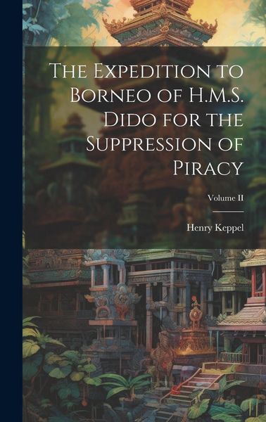 Produktbild: The Expedition to Borneo of H.M.S. Dido for the Suppression of Piracy; Volume II