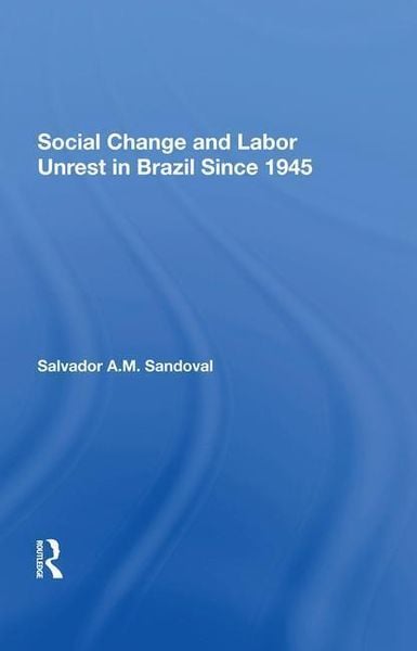 Produktbild: Sandoval, S: Social Change And Labor Unrest In Brazil Since