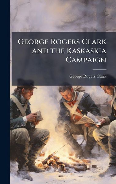 Produktbild: George Rogers Clark and the Kaskaskia Campaign