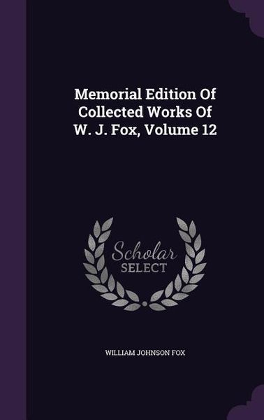 Produktbild: Memorial Edition Of Collected Works Of W. J. Fox, Volume 12