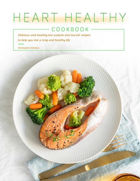 Produktbild: Heart Healthy Cookbook : Delicious and healthy low sodium and low fat recipes to help you live a long and healthy life