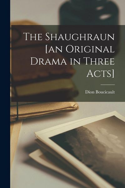 Produktbild: The Shaughraun [an Original Drama in Three Acts]