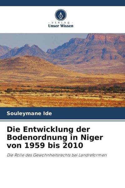 Die Entwicklung der Bodenordnung in Niger von 1959 bis 2010, Taschenbuch von Souleymane Ide, Verlag Unser Wissen, 9786205364956