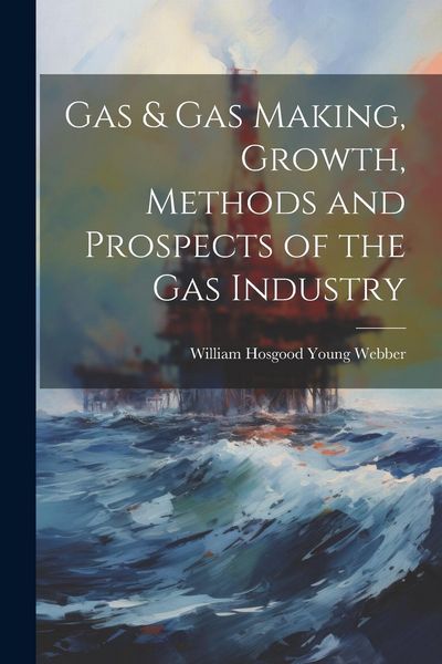 Produktbild: Gas & gas Making, Growth, Methods and Prospects of the gas Industry