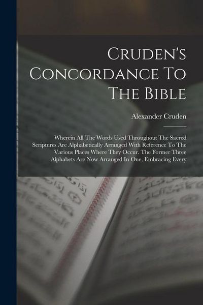 Produktbild: Cruden's Concordance To The Bible: Wherein All The Words Used Throughout The Sacred Scriptures Are Alphabetically Arranged With Reference To The Vario