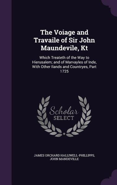 Produktbild: The Voiage and Travaile of Sir John Maundevile, Kt: Which Treateth of the Way to Hierusalem; and of Marvayles of Inde, With Other Ilands and Countryes