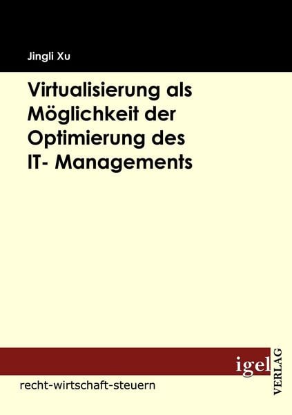 Virtualisierung als Möglichkeit der Optimierung des IT- Managements, Taschenbuch von Jingli Xu, Igel Verlag Literatur & Wissenschaft, 9783868152036
