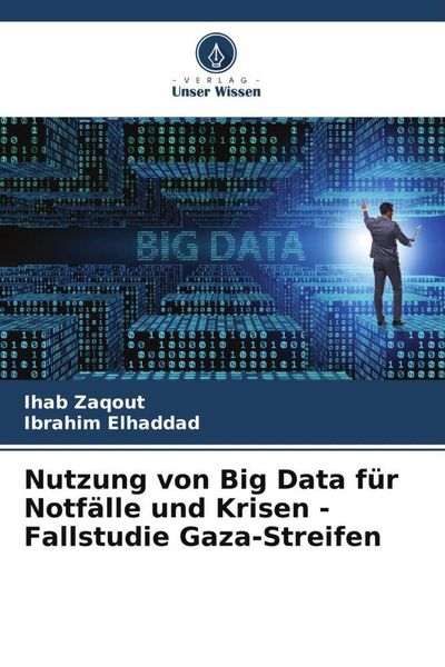 Nutzung von Big Data für Notfälle und Krisen - Fallstudie Gaza-Streifen, Taschenbuch von Ihab Zaqout , Ibrahim Elhaddad, Verlag Unser Wissen,