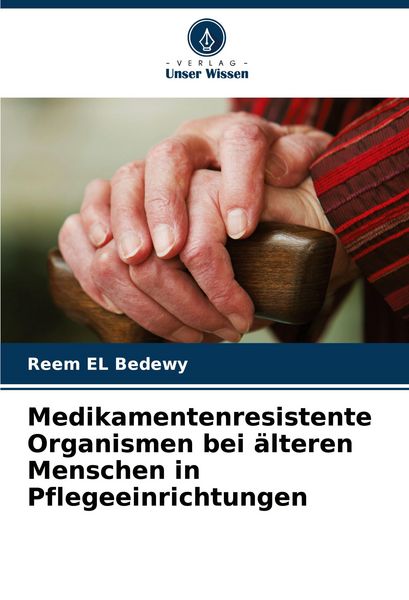 Medikamentenresistente Organismen bei älteren Menschen in Pflegeeinrichtungen, Taschenbuch von Reem EL Bedewy, Verlag Unser Wissen, 9786207973187