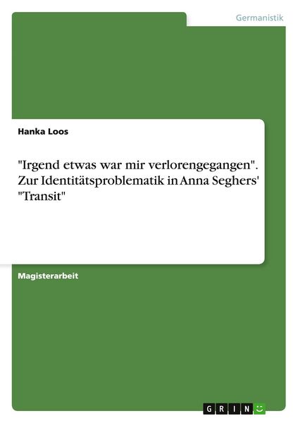 'Irgend etwas war mir verlorengegangen'. Zur Identitätsproblematik in Anna Seghers' 'Transit'; Taschenbuch von Hanka Loos, GRIN, 9783638735353