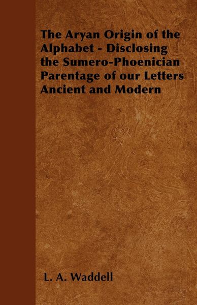 Produktbild: The Aryan Origin of the Alphabet - Disclosing the Sumero-Phoenician Parentage of Our Letters Ancient and Modern
