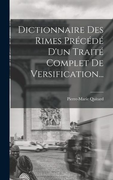 Produktbild: Dictionnaire Des Rimes Pr&eacute;c&eacute;d&eacute; D'un Trait&eacute; Complet De Versification...