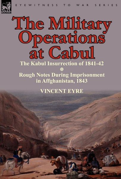Produktbild: The Military Operations at Cabul-The Kabul Insurrection of 1841-42 & Rough Notes During Imprisonment in Affghanistan, 1843