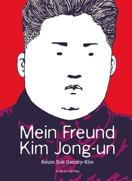 Mein Freund Kim Jong-un, Gebundene Ausgabe von Keum Suk Gendry-Kim, Avant-verlag GmbH, 978-3-96445-142-2