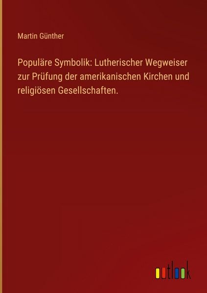 Produktbild: Popul&auml;re Symbolik: Lutherischer Wegweiser zur Pr&uuml;fung der amerikanischen Kirchen und religi&ouml;sen Gesellschaften.