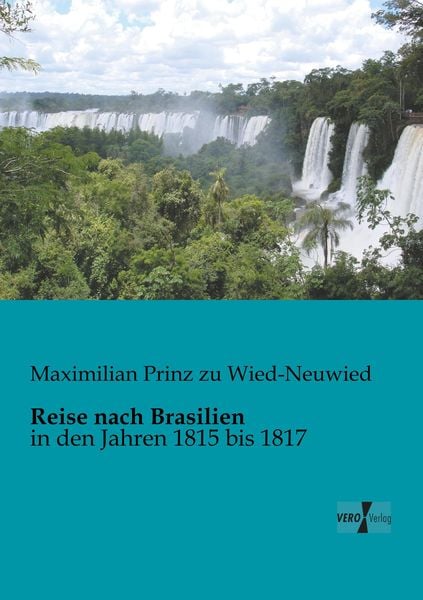 Reise nach Brasilien, Taschenbuch von Maximilian Prinz zu Wied-Neuwied, BoD - Books on Demand, 9783956105265