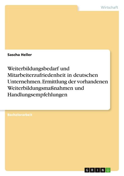 Produktbild: Weiterbildungsbedarf und Mitarbeiterzufriedenheit in deutschen Unternehmen. Ermittlung der vorhandenen Weiterbildungsma&szlig;nahmen und Handlungsempfehlungen