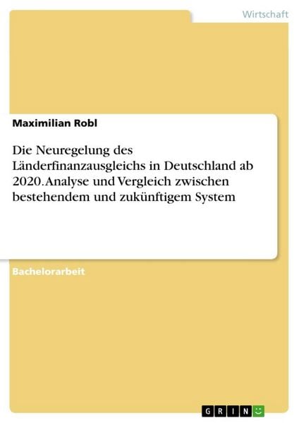 Die Neuregelung des Länderfinanzausgleichs in Deutschland ab 2020. Analyse und Vergleich zwischen bestehendem und zukünftigem System, Taschenbuch von