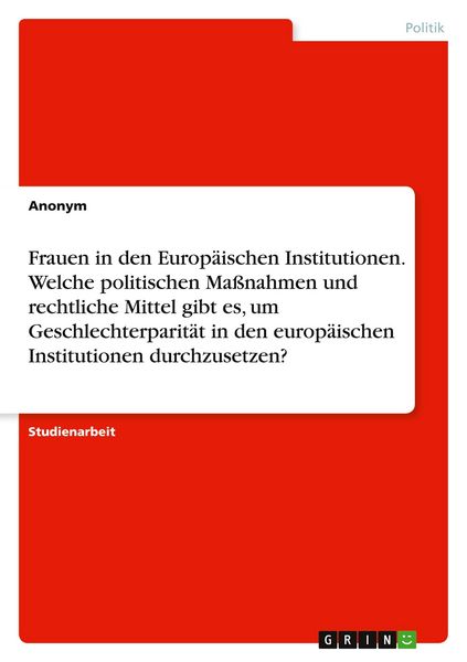 Produktbild: Frauen in den Europ&auml;ischen Institutionen. Welche politischen Ma&szlig;nahmen und rechtliche Mittel gibt es, um Geschlechterparit&auml;t in den europ&auml;ischen Institutionen durchzusetzen?