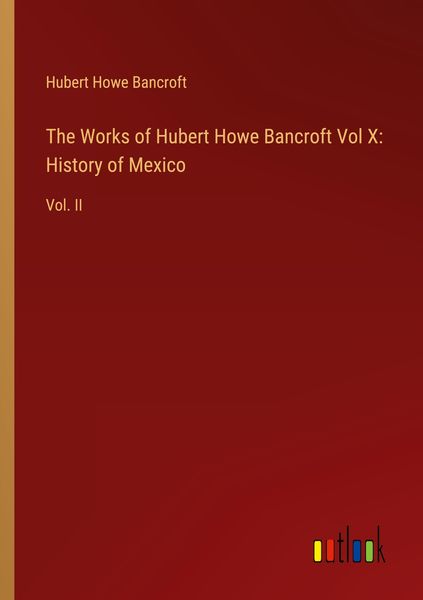 Produktbild: The Works of Hubert Howe Bancroft Vol X: History of Mexico