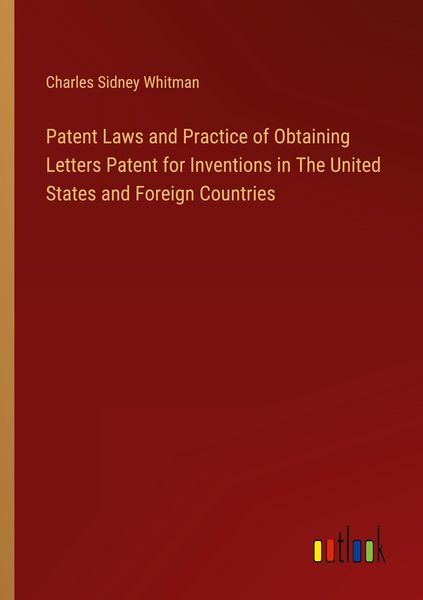 Produktbild: Patent Laws and Practice of Obtaining Letters Patent for Inventions in The United States and Foreign Countries