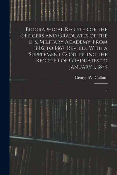 Produktbild: Biographical Register of the Officers and Graduates of the U. S. Military Academy, From 1802 to 1867. Rev. ed., With a Supplement Continuing the Regis