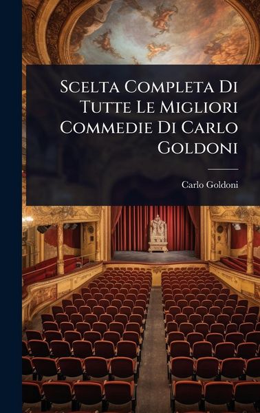 Produktbild: Scelta Completa Di Tutte Le Migliori Commedie Di Carlo Goldoni