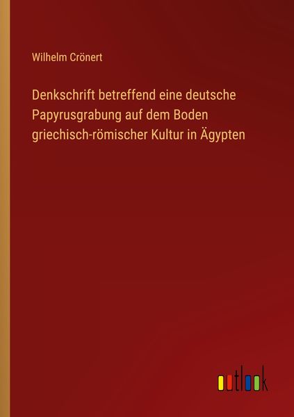 Produktbild: Denkschrift betreffend eine deutsche Papyrusgrabung auf dem Boden griechisch-r&ouml;mischer Kultur in &Auml;gypten