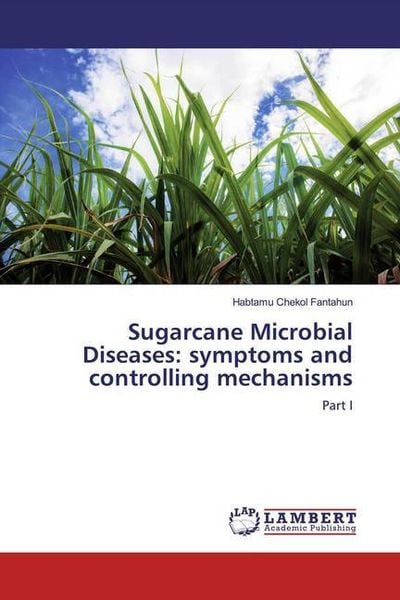 Fantahun, H: Sugarcane Microbial Diseases: symptoms and cont, Taschenbuch von Habtamu Chekol Fantahun, LAP LAMBERT Academic Publishing, 9786200296429