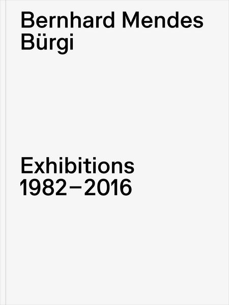 Produktbild: Bernhard Mendes B&uuml;rgi. Exhibitions 1982-2016