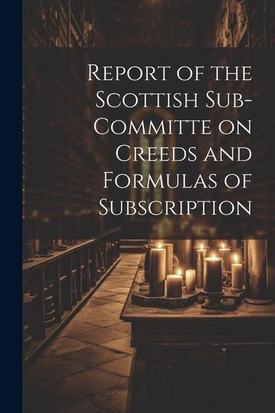 Produktbild: Report of the Scottish Sub-Committe on Creeds and Formulas of Subscription
