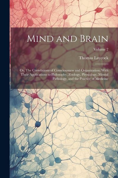 Produktbild: Mind and Brain: Or, The Correlations of Consciousness and Organization; With Their Applications to Philosophy, Zoology, Physiology, Me
