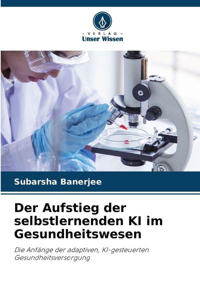 Der Aufstieg der selbstlernenden KI im Gesundheitswesen, Taschenbuch von Subarsha Banerjee, Verlag Unser Wissen, 9786209350276