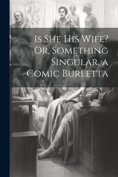 Produktbild: Is She His Wife? Or, Something Singular, a Comic Burletta