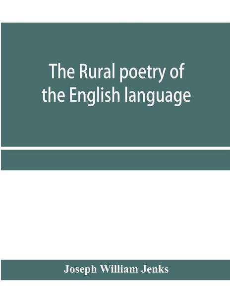 Produktbild: The rural poetry of the English language, illustrating the seasons and months of the year, Their Changes, Employments, Lessons, and Pleasures, Topical