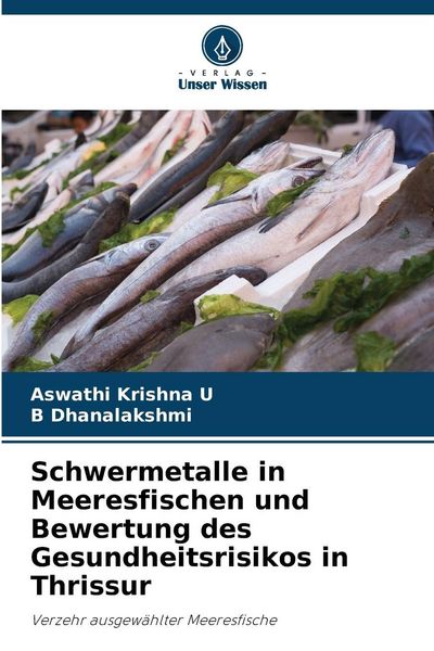 Schwermetalle in Meeresfischen und Bewertung des Gesundheitsrisikos in Thrissur, Taschenbuch von Aswathi Krishna U. , B. Dhanalakshmi, Verlag Unser