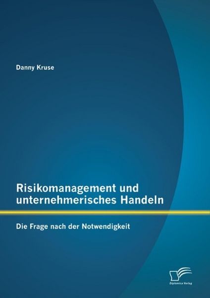 Produktbild: Risikomanagement und unternehmerisches Handeln: Die Frage nach der Notwendigkeit