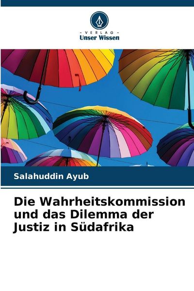 Die Wahrheitskommission und das Dilemma der Justiz in Südafrika, Taschenbuch von Salahuddin Ayub, Verlag Unser Wissen, 9786208460822